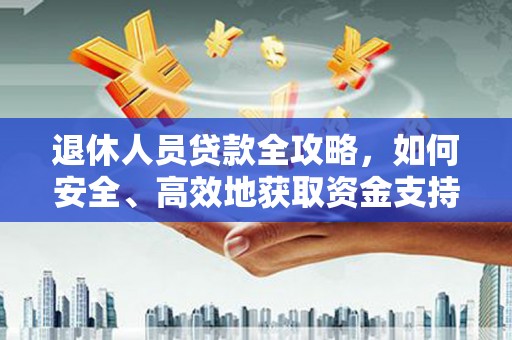 临沂退休人员贷款全攻略，如何安全、高效地获取资金支持