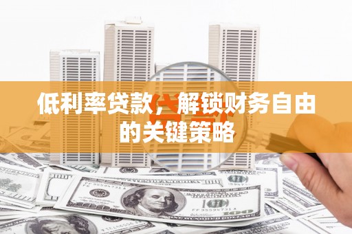 临沂低利率贷款，解锁财务自由的关键策略