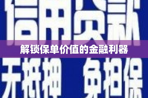 临沂解锁保单价值的金融利器