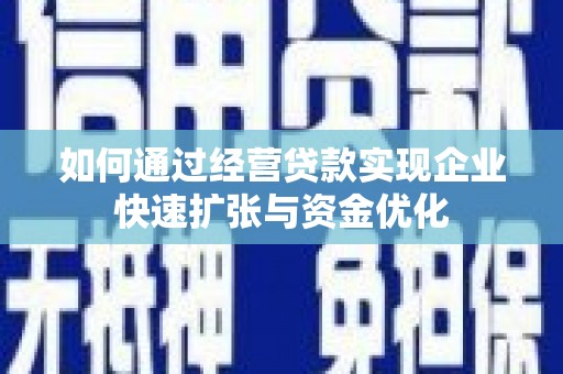 临沂如何通过经营贷款实现企业快速扩张与资金优化