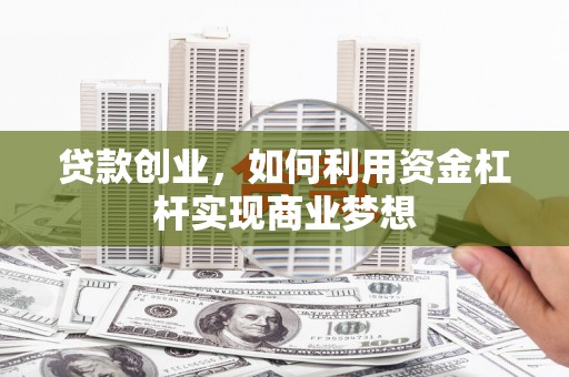 临沂贷款创业，如何利用资金杠杆实现商业梦想