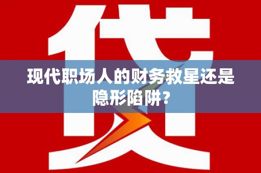 临沂现代职场人的财务救星还是隐形陷阱？