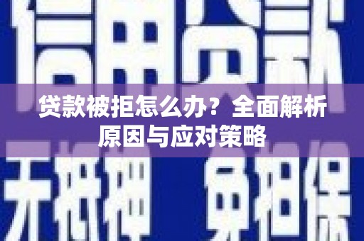 临沂贷款被拒怎么办？全面解析原因与应对策略