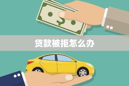 临沂贷款被拒怎么办